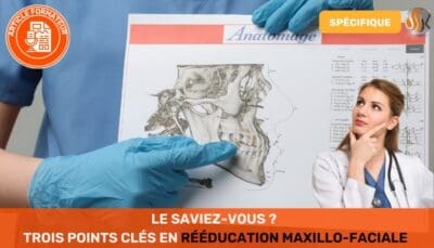 Le Saviez-Vous ? Trois Points Clés en Rééducation Maxillo-Faciale