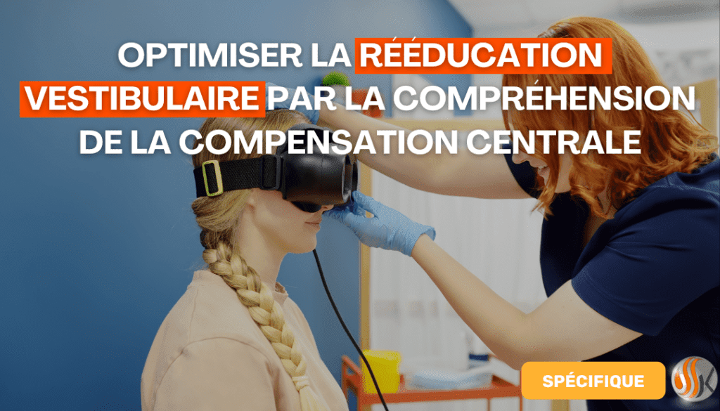 Optimiser la Rééducation Vestibulaire par la Compréhension de la Compensation Centrale