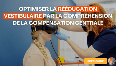 Optimiser la Rééducation Vestibulaire par la Compréhension de la Compensation Centrale
