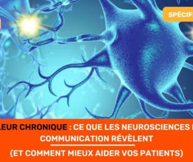 Douleur Chronique Ce que les Neurosciences et la Communication Révèlent (et Comment Mieux Aider Vos Patients)