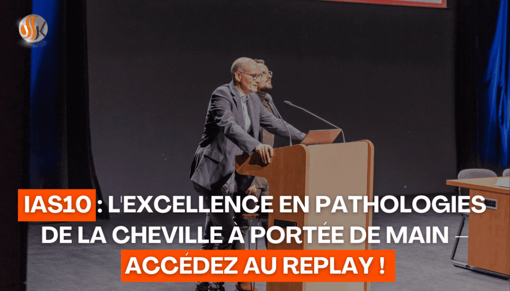 IAS10 L'Excellence en Pathologies de la Cheville à Portée de Main Accédez au Replay