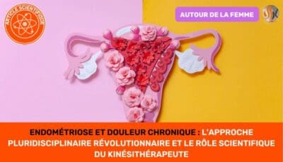 ENDOMÉTRIOSE ET DOULEUR CHRONIQUE L'Approche Pluridisciplinaire Révolutionnaire et le Rôle Scientifique du Kinésithérapeute