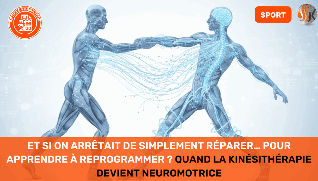 Et si on arrêtait de simplement réparer… pour apprendre à reprogrammer ? Quand la kinésithérapie devient neuromotrice, par Chakib Djellouli dans Kiné Actualité