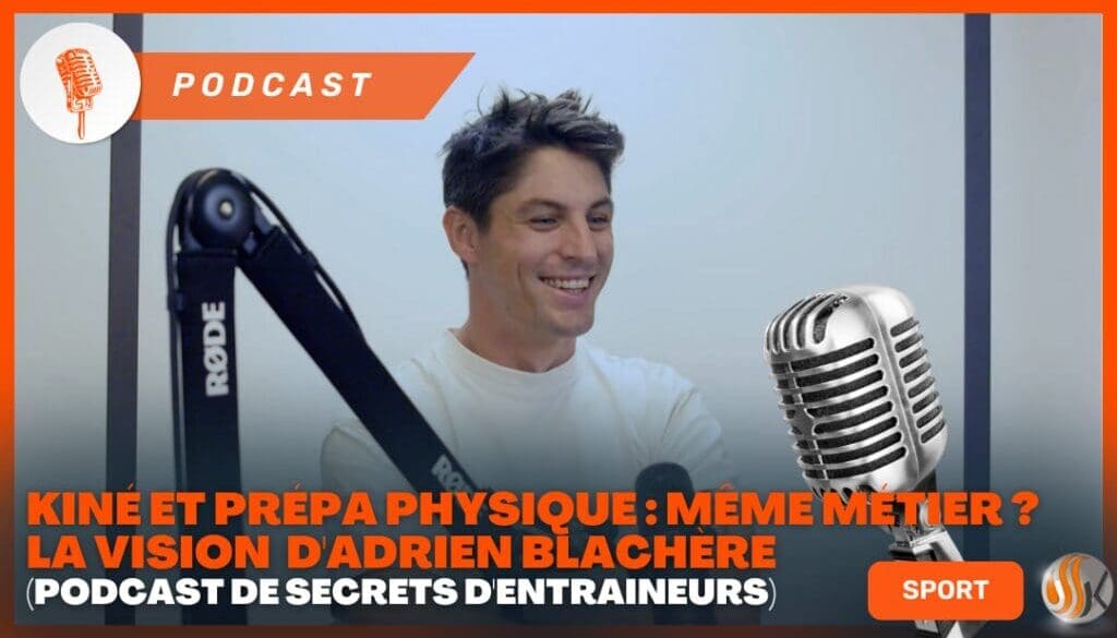 Kiné et Prépa Physique Même métier La vision révolutionnaire d'Adrien Blachère Podcast de Secrets d'Entraineurs