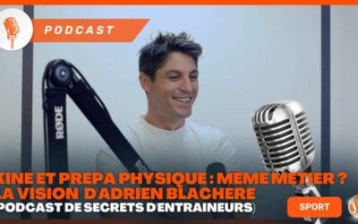 Kiné et Prépa Physique Même métier La vision révolutionnaire d'Adrien Blachère Podcast de Secrets d'Entraineurs
