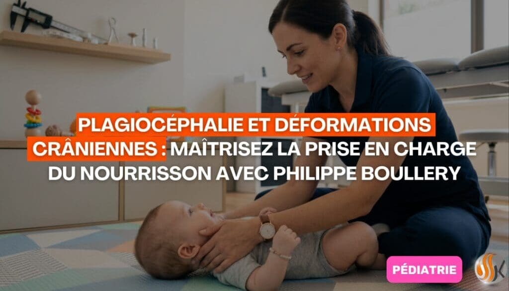Plagiocéphalie et déformations crâniennes maîtrisez la prise en charge du nourrisson avec Philippe Boullery