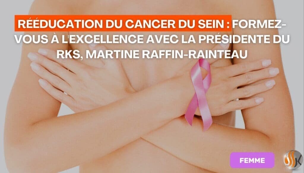 Rééducation du Cancer du Sein Formez-vous à l'Excellence avec la Présidente du RKS Martine Raffin Rainteau